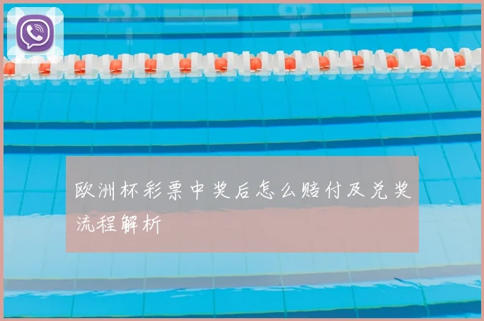 欧洲杯彩票中奖后怎么赔付及兑奖流程解析
